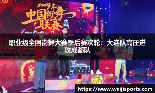 职业级全国街舞大赛季后赛次轮：大连队高压进攻成都队