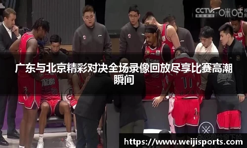 广东与北京精彩对决全场录像回放尽享比赛高潮瞬间